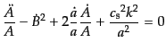 $\displaystyle \frac{\ddot{A}}{A} - \dot{B}^2 + 2 \frac{\dot{a}}{a} \frac{\dot{A}}{A}
+ \frac{{c_{\rm s}}^2 k^2}{a^2} = 0$