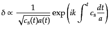 $\displaystyle \delta \propto \frac{1}{\sqrt{c_{\rm s}(t) a(t)}} \exp\left(i k \int^t c_{\rm s} \frac{dt}{a}\right)$