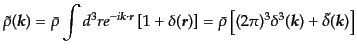 $\displaystyle \tilde{\rho}({\mbox{\boldmath$k$}}) = \bar{\rho} \int d^3 r e^{-i...
...\delta^3({\mbox{\boldmath$k$}}) + \tilde{\delta}({\mbox{\boldmath$k$}}) \right]$