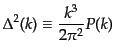 $\displaystyle \Delta^2(k) \equiv \frac{k^3}{2\pi^2} P(k)$
