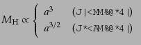 $\displaystyle M_{\rm H} \propto \left\{ \begin{array}{ll} a^3 & (ͥ)  a^{3/2} & (ʪͥ) \end{array} \right.$