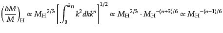 $\displaystyle \left(\frac{\delta M}{M}\right)_{\rm H} \propto {M_{\rm H}}^{2/3}...
...o {M_{\rm H}}^{2/3} \cdot {M_{\rm H}}^{-(n+3)/6} \propto {M_{\rm H}}^{-(n-1)/6}$