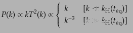 $\displaystyle P(k) \propto k T^2(k) \propto \left\{ \begin{array}{ll} k & [k \l...
...m H}(t_{\rm eq})]  k^{-3} & [k \gg k_{\rm H}(t_{\rm eq})] \end{array} \right.$