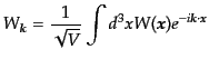 $\displaystyle W_{\bm{k}} = \frac{1}{\sqrt{V}} \int d^3x W(\bm{x}) e^{-i\bm{k}\cdot\bm{x}}$