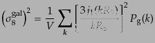 $\displaystyle \left(\sigma_8^{\rm gal}\right)^2 = \frac{1}{V}\sum_{\bm{k}} \left[\frac{3j_1(kR_8)}{kR_8}\right]^2 P_{\rm g}(k)$