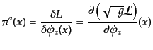 $\displaystyle \pi^a(x) = \frac{\delta L}{\delta \dot{\varphi}_a(x)} = \frac{\partial\left({\sqrt{-g}\cal L}\right)} {\partial \dot{\varphi}_a} (x)$