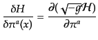 $\displaystyle \frac{\delta H}{\delta\pi^a(x)} =
\frac{\partial(\sqrt{-g}{\cal H})}{\partial\pi^a}$