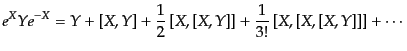 $\displaystyle e^{X} Y e^{-X} = Y + \left[X,Y\right] + \frac12 \left[X,\left[X,Y...
...]\right] + \frac{1}{3!} \left[X,\left[X,\left[X,Y\right]\right]\right] + \cdots$