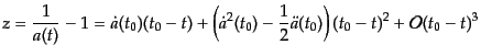 $\displaystyle z = \frac{1}{a(t)} - 1 = \dot{a}(t_0) (t_0 - t) + \left(\dot{a}^2(t_0) - \frac12 \ddot{a}(t_0)\right) (t_0 - t)^2 + {\cal O}(t_0 - t)^3$