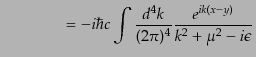$\displaystyle \qquad\qquad =
-i \hbar c \int\frac{d^4k}{(2\pi)^4}
\frac{e^{ik(x-y)}}{k^2 + \mu^2 - i\epsilon}$