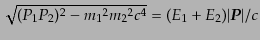 $ \sqrt{(P_1 P_2)^2 - {m_1}^2 {m_2}^2 c^4} =
(E_1 + E_2)\vert{\mbox{\boldmath $P$}}\vert/c$