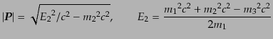 $\displaystyle \vert{\mbox{\boldmath$P$}}\vert = \sqrt{{E_2}^2/c^2 - {m_2}^2 c^2}, \qquad E_2 = \frac{{m_1}^2 c^2 + {m_2}^2 c^2 - {m_3}^2 c^2}{2 m_1}$