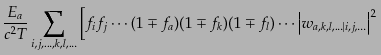 $\displaystyle \frac{E_a}{c^2 T} \sum_{i,j,\ldots,k,l,\ldots}
\left[
f_i f_j \...
...p f_l)\cdots
\left\vert w_{a,k,l,\ldots\vert i,j,\ldots}\right\vert^2
\right.$