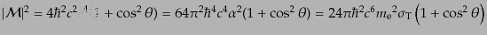 $\displaystyle \vert{\cal M}\vert^2 = 4 \hbar^2 c^2 e^4 (1 + \cos^2\theta) = 64\...
...= 24 \pi \hbar^2 c^6 {m_{\rm e}}^2 \sigma_{\rm T} \left(1 + \cos^2\theta\right)$