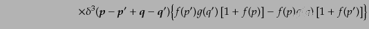 $\displaystyle \qquad\qquad\qquad\quad \times
\delta^3({\mbox{\boldmath$p$}} - ...
...
f(p') g(q') \left[1 + f(p)\right] - f(p) g(q) \left[1 + f(p')\right]
\Bigr\}$