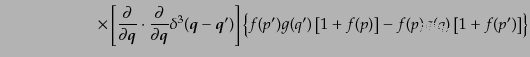 $\displaystyle \qquad\qquad\qquad \times
\left[
\frac{\partial}{\partial {\mbo...
...
f(p') g(q') \left[1 + f(p)\right] - f(p) g(q) \left[1 + f(p')\right]
\Bigr\}$