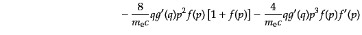 $\displaystyle \quad\qquad\qquad\qquad\qquad\qquad - 
\frac{8}{m_{\rm e}c} q g'(q) p^2 f(p) \left[1 + f(p)\right] -
\frac{4}{m_{\rm e}c} q g'(q) p^3 f(p) f'(p)$