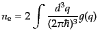 $\displaystyle n_{\rm e} = 2\int\frac{d^3q}{(2\pi\hbar)^3} g(q)$