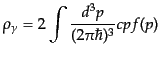 $\displaystyle \rho_\gamma = 2\int \frac{d^3p}{(2\pi\hbar)^3} cp f(p)$