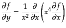 $\displaystyle \frac{\partial f}{\partial y} = \frac{1}{x^2} \frac{\partial}{\partial x} \left( x^4 \frac{\partial f}{\partial x} \right)$