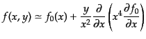 $\displaystyle f(x,y) \simeq f_0(x) + \frac{y}{x^2} \frac{\partial}{\partial x} \left( x^4 \frac{\partial f_0}{\partial x} \right)$