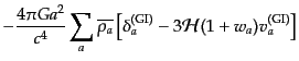$\displaystyle -\frac{4 \pi G a^2}{c^4}
\sum_a \overline{\rho_a}
\left[
\delta^{\rm (GI)}_a - 3 {\cal H}(1 + w_a) v^{\rm (GI)}_a
\right]$