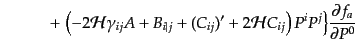 $\displaystyle \qquad\quad +\,
\left(
-2{\cal H} \gamma_{ij} A + B_{i\vert j} ...
... 2 {\cal H} C_{ij}
\right) P^i P^j
\Bigr\}
\frac{\partial f_a}{\partial P^0}$