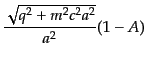 $\displaystyle \frac{\sqrt{q^2 + m^2 c^2 a^2}}{a^2} (1 - A)$