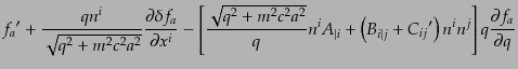 $\displaystyle {f_a}' + \frac{q n^i}{\sqrt{q^2 + m^2 c^2 a^2}}
\frac{\partial \...
...i\vert j} + {C_{ij}}'\right) n^i n^j
\right] q \frac{\partial f_a}{\partial q}$