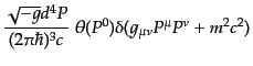 $\displaystyle \frac{\sqrt{-g} d^4P}{(2\pi\hbar)^3 c}\;
\theta(P^0) \delta(g_{\mu\nu}P^\mu P^\nu + m^2 c^2)$