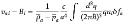 $\displaystyle v_{a\,i} - B_i =
\frac{1}{\overline{\rho}_a + \overline{p}_a}
\frac{c}{a^4} \int \frac{d^3q}{(2\pi\hbar)^3}
q n_i \delta f_a$