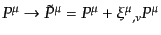 $\displaystyle P^\mu \rightarrow \tilde{P}^\mu = P^\mu + {\xi^\mu}_{,\nu} P^\mu$