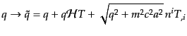 $\displaystyle q \rightarrow \tilde{q} = q + q {\cal H} T + \sqrt{q^2 + m^2 c^2 a^2}\, n^i T_{,i}$