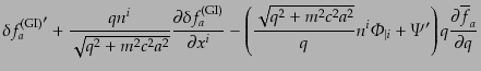 $\displaystyle {\delta f^{\rm (GI)}_a}' + \frac{q n^i}{\sqrt{q^2 + m^2 c^2 a^2}}...
...{\vert i} +
{\mit\Psi}'
\right) q \frac{\partial \overline{f}_a}{\partial q}$