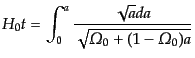 $\displaystyle H_0 t = \int_0^a \frac{\sqrt{a} da}{\sqrt{{\mit\Omega}_0 + (1 - {\mit\Omega}_0)a}}$