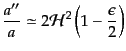 $\displaystyle \frac{a''}{a} \simeq 2{\cal H}^2 \left(1 - \frac{\epsilon}{2}\right)$