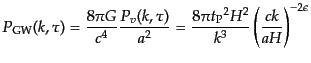 $\displaystyle P_{\rm GW}(k,\tau) = \frac{8\pi G}{c^4} \frac{P_v(k,\tau)}{a^2} = \frac{8\pi {t_{\rm P}}^2 H^2}{k^3} \left(\frac{ck}{aH}\right)^{-2\epsilon}$