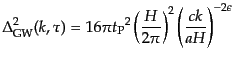 $\displaystyle \Delta_{\rm GW}^2(k,\tau) = 16\pi {t_{\rm P}}^2 \left(\frac{H}{2\pi}\right)^2 \left(\frac{ck}{aH}\right)^{-2\epsilon}$