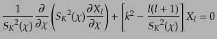 $\displaystyle \frac{1}{{S_K}^2(\chi)} \frac{\partial}{\partial\chi} \left( {S_K...
...artial\chi} \right) + \left[ k^2 - \frac{l(l+1)}{{S_K}^2(\chi)} \right] X_l = 0$