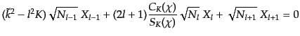 $\displaystyle (\tilde{k}^2 - l^2 K)\sqrt{N_{l-1}}\; X_{l-1} + (2l + 1)\frac{{C_K}(\chi)}{{S_K}(\chi)} \sqrt{N_l}\; X_l + \sqrt{N_{l+1}}\; X_{l+1} = 0$