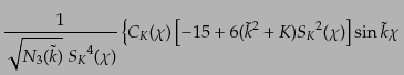 $\displaystyle \frac{1}{\sqrt{N_3(\tilde{k})}\; {S_K}^4(\chi)}
\left\{
{C_K}(\...
... - 15 + 6 (\tilde{k}^2 + K) {S_K}^2(\chi)
\right]
\sin \tilde{k}\chi
\right.$