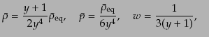 $\displaystyle \bar{\rho} = \frac{y + 1}{2 y^4}\bar{\rho}_{\rm eq}, \quad
\bar{p} = \frac{\bar{\rho}_{\rm eq}}{6 y^4},\quad
w = \frac{1}{3(y + 1)},\quad$