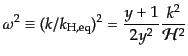 $\displaystyle \omega^2 \equiv (k/k_{\rm H,eq})^2 = \frac{y+1}{2y^2} \frac{k^2}{{\cal H}^2}$