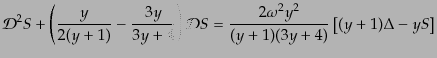 $\displaystyle {\cal D}^2 S +
\left( \frac{y}{2(y+1)} - \frac{3y}{3y+4} \right) {\cal D}S =
\frac{2\omega^2 y^2}{(y+1)(3y+4)}
\left[(y+1)\Delta - y S\right]$