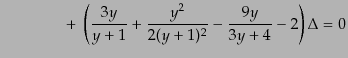 $\displaystyle \qquad\qquad
+ \;\left(\frac{3y}{y+1} + \frac{y^2}{2(y+1)^2} -
\frac{9y}{3y+4} - 2\right) \Delta = 0$