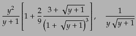 $\displaystyle \frac{y^2}{y+1} \left[ 1 + \frac29 \frac{3+\sqrt{y+1}}{\left(1 + \sqrt{y+1}\right)^3} \right], \quad \frac{1}{y\sqrt{y+1}}$