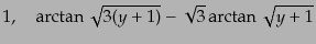 $\displaystyle 1,\quad \arctan\sqrt{3(y+1)} - \sqrt{3}\arctan\sqrt{y+1}$