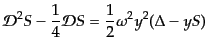 $\displaystyle {\cal D}^2 S - \frac14 {\cal D}S =
\frac12 \omega^2 y^2 (\Delta - y S)$