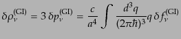 $\displaystyle \delta\rho^{\rm (GI)}_\nu = 3 \delta p^{\rm (GI)}_\nu =
\frac{c}{a^4}
\int \frac{d^3q}{(2\pi\hbar)^3} q  \delta f^{\rm (GI)}_\nu$