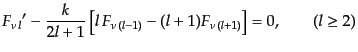 $\displaystyle {F_{\nu l}}' -
\frac{k}{2l+1} \left[ l  F_{\nu (l-1)} - (l+1)F_{\nu (l+1)}\right] = 0,
\qquad (l \geq 2)$